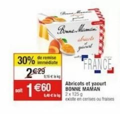 30% 2€29  soit  de remise  16  1€60  Abricots et yaourt BONNE MAMAN L2x125 g  Bonne Maman  abricots  guit  FRANCE  existe en cerises ou fraises  