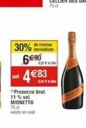 30%  6€90  soft4€83  75 d existe en rose  Prosecco brut 11 % vol. MIONETTO  120 €  de remise  GACH 