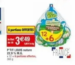 de 18  6 portions offertes  3€49  p'tit louis nature 22,9 % m.g.  x 12+6 portions offertes, 360 g  12  pur lious  france 