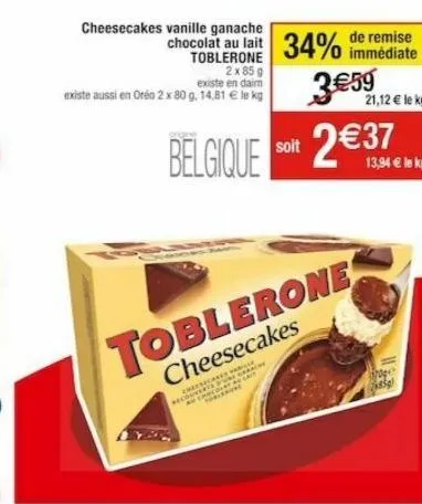 cheesecakes vanille ganache  econ  c  chocolat au lait 34% de reste  immédiate  toblerone 2x 85 g  existe en daim  existe aussi en oreo 2 x 80 g. 14,81 € le kg  soit  belgique 2€37  toblerone  cheesec
