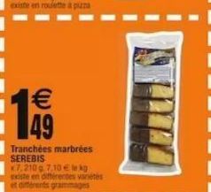 $ 49  1€ 49  Tranchées SEREBIS  marbrées  kg  existe en différentes vanétes et différents grammages  7,210 g 7,10 