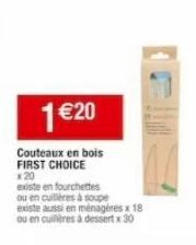 1 €20  Couteaux en bois FIRST CHOICE x 20  existe en fourchettes ou en cuillères à soupe existe aussi en ménagères x 18 ou en cuillères à dessert x 30 