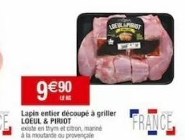 9€ ⁹00  Lapin entier découpé à griller LOEUL & PIRIOT  existe en thym et citron, marine à la moutarde ou provençale  LOEUL APIRIOT  FRANCE 