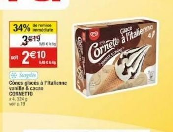 34%  de remise immédiate  3€19  2 € 10  x 4,324 g voir p.19  9.85€  FA Chip  Surgelis  Cônes glacés à l'italienne vanille & cacao CORNETTO  Cove M  Cornetto  VANILE CACAD  Glace  à l'italienne  J  H 