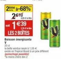 2ème à-68%  2€10  4,20€  1€39  LAC  LES 2 BOITES  Boisson énergisante V  25 d  la boite vendue seule à 1,05 € existe en Tropical Boost à un prix différent (panachage possible) "la moins chère des 2  U