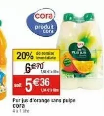 20%  cora  produit  cora  de remise immédiate  6€70  150  pur jus d'orange sans pulpe cora  de  purju 