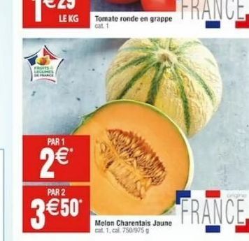FRUITS DE FRANCE  LE KG Tomate ronde en grappe  PAR 1  2€*  PAR 2  3 €50*  Melon Charentais Jaune cat. 1, cal. 750/975 g  FRANCE 