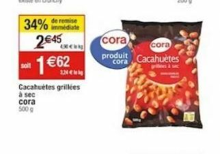 immédiate  34% de remise 2€45  1 €62  Cacahuetes grillées  à sec  cora  500 g  3.34€  cora  cora  produit Cacahuètes 