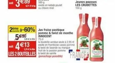 2ème à-60% jus fraise pastèque  1.80€ 75 d  5.€90  soit  4€13  2,75 €  les 2 bouteilles & twist de vanille  pomme & twist de menthe innocent  la bouteille vendue seule à 2,95 € existe en framboise cas