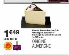 1€49  les 100 g  roviner  cantal entre deux a.o.p. "monoprix gourmet" fromage au lait cru de vache 14€90 lekg  origine auvergne  