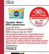 Blini  Tzatziki "Blini"  Offre généreuse Lapot de 225 g  4€42 les 2 au lieu de 5€90 9€83 le kg au lieu de 13€11 Panachage posible acci dke provt thiechaes at admanma 205 g hounmaeயில்  200 g guacamole