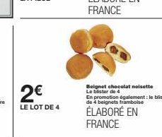 2€  LE LOT DE 4  Beignet chocolat noisette Le blister de 4  En promotion également : le blister de 4 beignets framboise  ÉLABORÉ EN FRANCE 