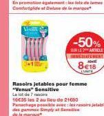 Vesiv  -50%  SUR LE ARTICLE IMMEDIATEMENT 8e18  Rasoirs jetables pour femme  "Venus" Sensitive  La lot de 7  16€35 les 2 au lieu de 21€60  Punachage possible avec lesbies des gammes Simply at Sensitiv