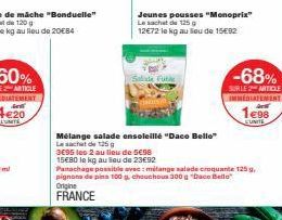 Jeunes pousses "Monoprix" Le sachet de 125 g 12€72 le kg au lieu de 15€92  Fut  Mélange salade ensoleillé "Daco Bello"  Le sachet de 125 g  3695 les 2 au lieu de 5€96  15€80 le kg au lieu de 23€92  -6