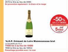 7E90 le litre au lieu de 10€54 Panachage possible avec le road  *A.O.P. Crémant de Loire Monmousseau brut La bouteille de 15  11€85 les 2 au lieu de 15€80  -50%  SUR LE ARTICLE IMMEDIATEMENT all  5€93