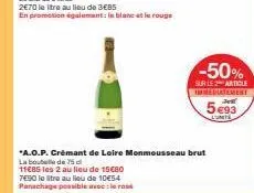 7e90 le litre au lieu de 10€54 panachage possible avec le road  *a.o.p. crémant de loire monmousseau brut la bouteille de 15  11€85 les 2 au lieu de 15€80  -50%  sur le article immediatement all  5€93