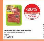 Origine  FRANCE  -20%  IMMEDIATEMENT  17e56  Grillade de veau aux herbes La banquette d'emiran 600g 