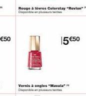 Rouge à lèvres Colorstay "Revion" Disponible en plus de  15 €50  Vernis & ongles "Mavala" Disponible plusieurs 