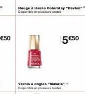 rouge à lèvres colorstay "revion" disponible en plus de  15 €50  vernis & ongles "mavala" disponible plusieurs 