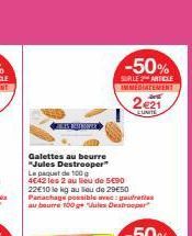 Galettes au beurre "Jules Destrooper"  Le paquet de 100 g 4€42 les 2 au lieu de 5€90 22E10 le kg au lieu de 29€50 Panachage possible avec: gautraties au beurre 100 g Uues Destrooper  -50%  SURLE 2 MIT