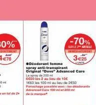 ●deodorant femme  spray anti-transpirant original "dove" advanced care le spray de 200 ml  6650 les 2 au lieu de 10€  1663 les 100 ml au lieu de 250 panachage possible avec les deodorants advanced car