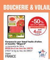 -50%  BURLE ARTICLE  IMMEDIATEMENT  A  4€04  LUNITE  Carpacele pur bœuf huile d'olive et basilic "Bigard"  La banquette de 190 g  BE08 les 2 au lieu de 10€78 21627 le kg au lieu de 28€37 Origine FRANC