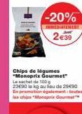-20%  IMMEDIATEMERY  2€39  Chips de légumes "Monoprix Gourmet" Le sachet de 100g 23E90 te kg au lieu de 29€90 En promotion également toutes las chis "Monopris Gourmet 