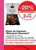 -20%  immediatemery  2€39  chips de légumes "monoprix gourmet" le sachet de 100g 23e90 te kg au lieu de 29€90 en promotion également toutes las chis "monopris gourmet 