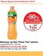 fuze tek  -50%  sur le article  immediatement 194  lunte  boisson au thé "fuze tea" péche la boutele de 1,75  3€88 les 2 au lieu de 5€18 1e11 le litre au lieu de 1€48 