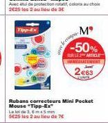 Tipp-Ex  Mº -50%  SUR LE ARTICLE IMMEDIATEMENT  2€63  FUNITE  le compe  Rubans correcteurs Mini Pocket Mouse "Tipp-Ex  La lot de 3,6m5mm SE25 les 2 au lieu de 7€ 