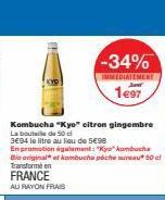 Kombucha "Kyo citron gingembre La boutil de 50 d  3E94 le litre au lieu de 5€98  -34%  IMMEDIATEMENT  1€97 