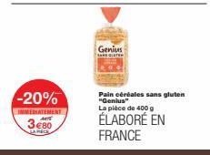 -20%  IMMEDIATEMENT  380  Genius  Pain céréales sans gluten "Genius"  La pièce de 400 g  ÉLABORÉ EN FRANCE 