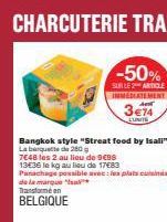 Bangkok style "Streat food by Isali" La barquette de 280 g  7€48 les 2 au lieu de 9€98 13E36 le kg au lieu de 17€83 Panachage possible avec les plats cuisinds de la marque "sl"  Transformé en  BELGIQU