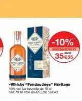 ses  +whisky "fondaudége" héritage 40% vol la bouteille de 70 cl  50€79 le litre au lieu de 56€43  -10%  immediatement  35e55 