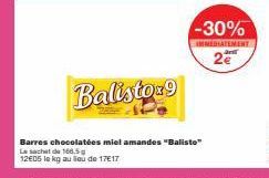 Balistor9  Barres chocolatées miel amandes "Balisto"  Le sachet de 166.5  12€05 lekg au lieu de 17€17  -30%  IMMEDIATEMENT  2€ 