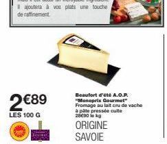 2 €89  LES 100 G  Beaufort d'été A.O.P. "Monoprix Gourmet" Fromage au lait cru de vache à pâte pressée cuite 28€90 lekg  ORIGINE  SAVOIE 