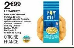 2€99  le sachet pom d'été touquet pomme de terre nouvelle récolte pom'été  spécial barbecue -salade variétés colomba ou lady chryst calibre 35/55 catégorie 1 le filet de 1,5 kg  origine france  pom d'