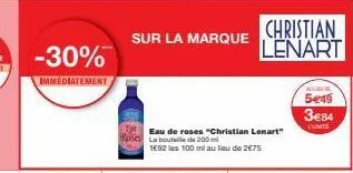 -30%  immediatement  sur la marque  eau de roses "christian lenart" roses la bouteille de 200 ml 1692 les 100 ml au lieu de 2€75  christian lenart  alishi  5€49  3€84  l'unite 