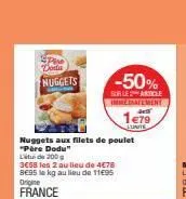 spie doda nuggets  -50%  surle article immediatement  1€79  lunite  nuggets aux filets de poulet "père dodu" litude 200 g  3658 les 2 au lieu de 4€78 895 le kg au lieu de 11€95 origine france  