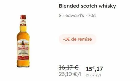 edwards  -1€ de remise  16,17 23,10 €  blended scotch whisky  sir edward's - 70cl  15,17  21,67 €/1 