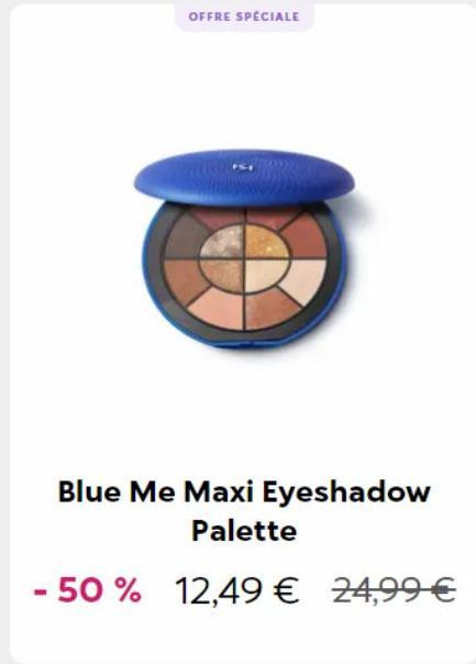 OFFRE SPÉCIALE  Blue Me Maxi Eyeshadow Palette  - 50 % 12,49 € 24,99 € 