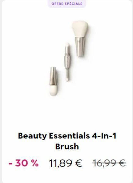 OFFRE SPÉCIALE  Beauty Essentials 4-In-1 Brush  - 30 % 11,89 € 16,99 € 