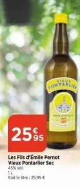 2595  les fils d'émile pernot vieux pontarlier sec 45% vol.  il  soit le litre : 25,95 €  vieue  pontarlie 