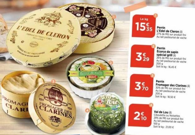 L'EDEL DE CLERON  FC COME  FROMAGE CLARI  FROMAGER DES CLARINES  CRAL Ecorce the supe  Tou  Le kg  15 % 5  399  3%  20  Perrin L'Edel de Cleron (A) 27% de MG sur produit fini Au lait pasteurisé de vac