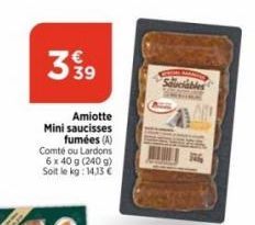38 39  Amiotte  Mini saucisses fumées (A)  Comté ou Lardons 6 x 40 g (240 g) Soit le kg: 14,13 €  