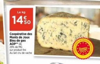 Le kg  1450  Coopérative des Monts de Joux  Bleu de gex  AOP** (A) 29% de MG sur produit fini Au lait cru de vache  VORIGE 