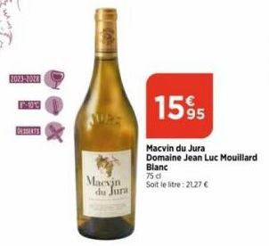 2023-2028  1-0  DESSERTS  Macsin du Jura  1595  Blanc  75 cl Soit le litre: 21,27 €  Macvin du Jura  Domaine Jean Luc Mouillard  
