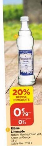 a  20%  REMISE IMMEDIATE  79"  099  Rième  Limonade  Nature, Menthe/Citron vert Citron ou Orange 33 d  Soit le litre : 2.39 €  