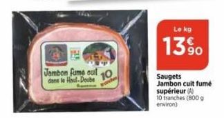 IC  Jambon fume cuit 10  dans le Houl-Doube  wande  Le kg  13%  Saugets Jambon cuit fumé supérieur (A) 10 tranches (800 g environ) 