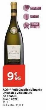 PETIT CHABLIS  95  Blanc 2022  75 cl  Soit le litre : 13,27 €  AOP Petit Chablis «<Vibrant>> Union des Viticulteurs  de Chablis  2023-2024  POISSONS CRUSTACE 